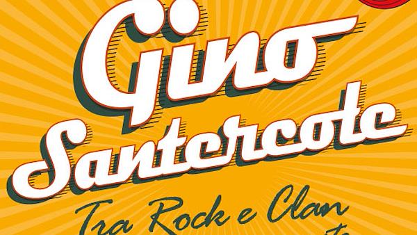 #ANNULLATO# GINO SANTERCOLE: TRA ROCK E CLAN